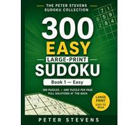 300 Easy Large-Print Sudoku: 300 Easy Puzzles • One Puzzle Per Page • Full Solutions • Senior-Friendly Large Print (The Peter Stevens Sudoku Collection)