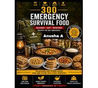 300 Emergency Survival Food: Part-I,-Prepper Cookbook with Long-Term Food Storage, Shelf-Stable Meals, Off-Grid Cooking, Food Preservation, and Emergency Preparedness