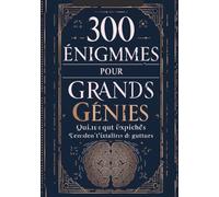 300 Énigmes pour Grands Génies - Adults: Défis de logique, mathématiques, stratégie et réflexion profonde pour adultes intelligents
