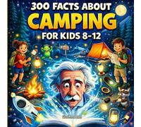 300 Facts about Camping: Fun Outdoor Trivia, Camping Gear, Safety, Campfires, Cooking, Wildlife, Survival Skills, and Adventure Tips for Kids 8-12
