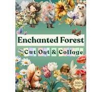 300+ Faerie & Enchanted Forest Cut-Outs And Collage Book: images to Cut-Outs for Junk Journals, Scrapbooking & Paper Crafts - Whimsical Fairies, Mushroom Houses and Botanical Collage Elements