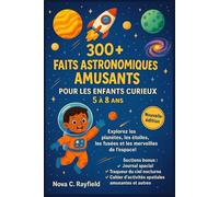 300+ FAITS ASTRONOMIQUES AMUSANTS POUR LES ENFANTS CURIEUX 5 À 8 ANS: Explorez les planètes, les étoiles, les fusées et les merveilles de l’espace!