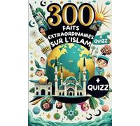 300 Faits Extraordinaires sur l'Islam: Pour éveiller la Curiosité et renforcer la Foi des Enfants pendant le Ramadan