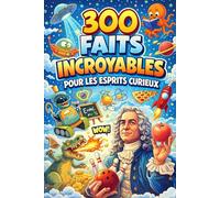 300 Faits Incroyables Pour les Esprits Curieux: Des faits fous, surprenants et totalement improbables pour briller sans réviser