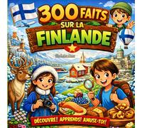 300 Faits sur la Finlande: Culture, Histoire, Géographie, Nature, Saunas et Traditions - Avec Quiz et Pages à Colorier (Enfants 10-14)