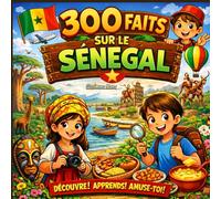 300 Faits sur le Sénégal: Culture, Histoire, Géographie, Nature, Musique et Traditions - Avec Quiz et Pages à Colorier (Enfants 10-14)