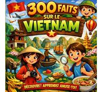 300 Faits sur le Vietnam: Culture, Histoire, Géographie, Cuisine et Traditions - Avec Quiz et Pages à Colorier (Enfants 10-14)