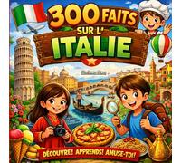 300 Faits sur l'Italie: Culture, Histoire, Géographie, Villes, Monuments et Traditions - Avec Quiz et Pages à Colorier (Enfants 10-14)