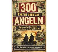 300 Fakten über Angeln - Unnützes Wissen für Angler: Warum Angeln (fast) nie klappt, trotzdem Spaß macht und jeder Angler es kennt - aber keiner zugibt