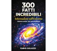 300 Fatti Incredibili sull’Universo (Edizione - ESTESA ): edizione estesa troverai 300 fatti affascinanti, dettagliati e mozzafiato sull’Universo. (FATTI INCREDIBILI NEL MONDO)