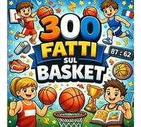 300 fatti sul basket: Regole, Tecniche, Tiri, Difesa, Tattiche e Campioni - Con Pagine da Colorare e Quiz (Ragazzi 10-14)