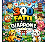 300 Fatti sul Giappone: Cultura, Storia, Città, Tradizioni e Curiosità - Con Pagine da Colorare e Quiz (Ragazzi 10-14)