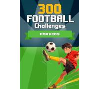 300 Football Challenges for Kids: Training Drills, Games and Exercises to Improve Skills and Have Fun - Football Gift for Boys and Girls Ages ... to Learn,Practice and Improve Step by Step