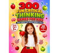 300 Fun Critical Thinking Games for Kids Ages 5+: Interactive Thinking Games, Reasoning Activities, Skill Building Exercises, Problem Solving Challenges and Learning Exercises for Kids Ages 5+