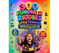 300 Fun Math Riddles for Little Learners for Ages 5 and Up: Advanced Math Riddles, Tween Logic Puzzles, Math Challenge for Kids, Critical Thinking ... School Math, Brain Training for Kids & Adults