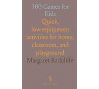 300 Games for Kids: Quick, low-equipment activities for home, classroom, and playground