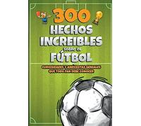 300 Hechos increibles sobre el Fútbol