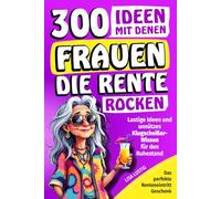 300 Ideen mit denen Frauen die Rente rocken: Das perfekte Renteneintritt Geschenk für die Frau mit lustigen Ideen und Klugscheißer Wissen für den Ruhestand (Renteneintritt Geschenke)