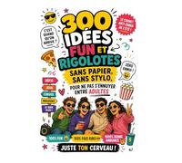 300 IDÉES ANTI-ENNUI ENTRE ADULTES: Le carnet fun et complètement déjanté pour rire, jouer, improviser et créer des souvenirs inoubliables… sans écran, sans prise de tête et parfois sans dignité.