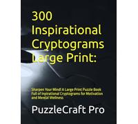 300 Inspirational Cryptograms Large Print:: Sharpen Your Mind! A Large Print Puzzle Book Full of Inpirational Cryptograms for Motivation and Mental Wellness