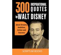 300 Inspirational Quotes by Walt Disney about Dreams, Ambition, Action and Success