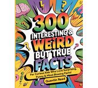 300 Interesting and Weird But True Facts: For Curious Kids Who Love Surprising, Educational, Funny & Mind-Blowing Facts Plus Trivia For Kids Ages 6-12 !