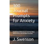 300 Journal Prompts for Anxiety: Simple Daily Reflections to Calm Your Mind, Reduce Stress, and Feel More Grounded