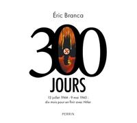 300 jours: 13 juillet 1944-9 mai 1945 : dix mois pour en finir avec Hitler – Perrin