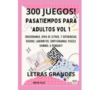 300 JUEGOS PASATIEMPOS PARA ADULTOS VOL 1 LETRAS GRANDES: CRUCIGRAMAS, SOPA DE LETRAS, 7 DIFERENCIAS, SUDOKU, LABERINTOS, CRIPTOGRAMAS, PUZZLE DOMINO, A PENSAR.