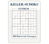 300 Killer Sudoku mit Lösungen und Anleitung: Extrem | Ohne Vorgabe | Sudoku & Kakuro Summen Variante