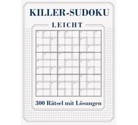 300 Killer Sudoku mit Lösungen und Anleitung: Leicht | Ohne Vorgabe | Sudoku & Kakuro Summen Variante