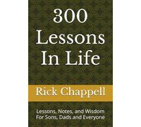 300 Lessons In Life: Lessons, Notes, and Wisdom For Sons, Dads and Everyone