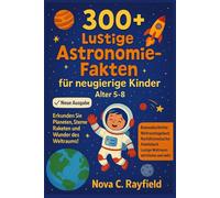300+ Lustige Astronomie-Fakten für Neugierige Kinder Alter 5-8: Erkunden Sie Planeten, Sterne, Raketen und Wunder des Weltraums!