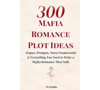 300 Mafia Romance Plot Ideas: Tropes, Prompts, Story Frameworks & Everything You Need to Write a Mafia Romance That Sells (The 300 Romance Codex)