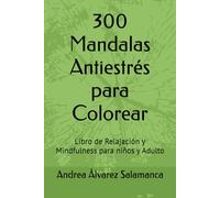 300 Mandalas Antiestrés para Colorear: Libro de Relajación y Mindfulness para niños y Adulto