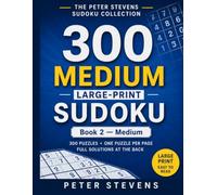 300 Medium Large-Print Sudoku: 300 Puzzles • One Puzzle Per Page • Full Solutions at the Back • Senior-Friendly Large Print (The Peter Stevens Sudoku Collection)