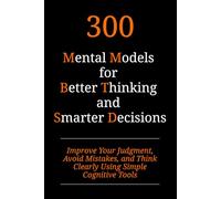 300 Mental Models for Better Thinking and Smarter Decisions