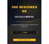 300 MISIONES DE CÁLCULO MENTAL: El cuaderno de entrenamiento intensivo | Método Chrono-Performance - Soluciones incluidas