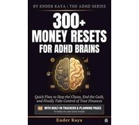 300+ Money Resets For ADHD Brains: Quick Fixes to Stop the Chaos, End the Guilt, and Finally Take Control of Your Finances (BY ENDER KAYA ⎮ THE ADHD SERIES)
