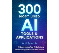 300 Most Used AI Tools & Applications: A Guide to the Top AI Solutions Transforming Industries Worldwide