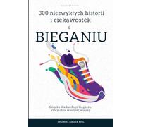 300 niezwykłych historii i ciekawostek o bieganiu: Książka dla każdego biegacza, który chce wiedzieć więcej!: Ksi¿¿ka dla ka¿dego biegacza, który chce wiedzie¿ wi¿cej!