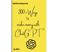 300+ Practical Ways to Use ChatGPT for Online Income Ideas: A Beginner-Friendly Guide to use ChatGPT and Prompts for Learning