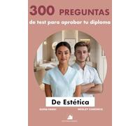 300 Preguntas de test para aprobar tu diploma De Estética: ¡300 preguntas para prepararte!