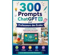 300 Prompts ChatGPT pour Professeurs des Écoles: Préparez vos Cours, Corrigez vos Copies et Gérez votre Classe sans y Passer vos Soirées