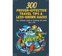 300 Proven-effective Travel Tips & Less-Known Hacks: Your Ultimate Guide to Exploring the World Like a Pro