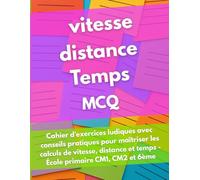 300 Questions à Choix Multiples : Vitesse, Distance et Temps - Mathématiques pour Enfants (9-15 ans): Cahier d'exercices ludiques avec conseils ... et temps - École primaire CM1, CM2 et 6ème