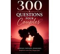 300 Questions pour Couples: Amour, Connexion, Intimité et Fun: Un livre interactif pour renforcer votre relation et mieux vous comprendre