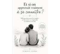 300 questions pour se connaître vraiment: Un guide pour renforcer votre relation, raviver votre complicité et mieux communiquer