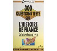 300 Questions Tests Sur Lhistoire De France. De La Révolution À 1914 (