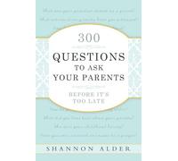 300 Questions to Ask Your Parents Before It's Too Late